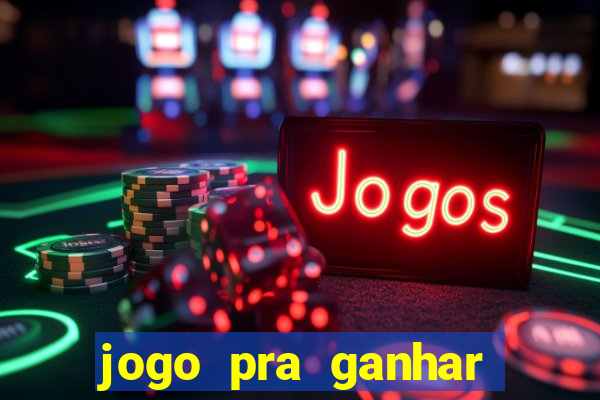 jogo pra ganhar dinheiro rapido